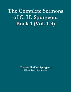 The Complete Sermons of C  H  Spurgeon  Book 1  Vol  1 3  PDF