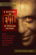Download A History of Evil in Popular Culture  What Hannibal Lecter  Stephen King  and Vampires Reveal About America  2 volumes  PDF