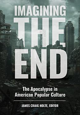 Download Imagining the End  The Apocalypse in American Popular Culture PDF