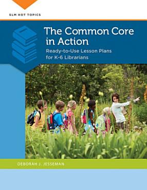 Download The Common Core in Action  Ready to Use Lesson Plans for K   6 Librarians PDF